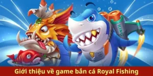 Khám Phá Bắn Cá Royal Fishing Hấp Dẫn Tại XocDia88